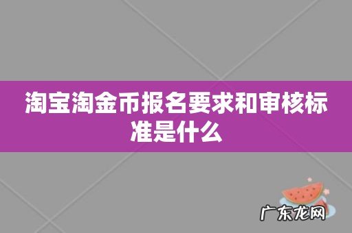 淘宝淘金币报名要求和审核标准是什么