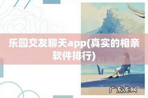 真实的相亲软件排行 乐园交友聊天app
