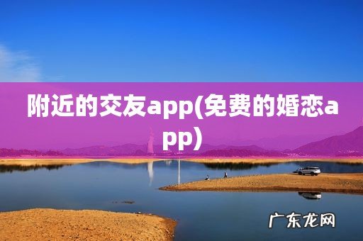 免费的婚恋app 附近的交友app
