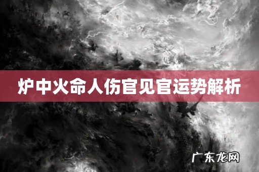 炉中火命人伤官见官运势解析