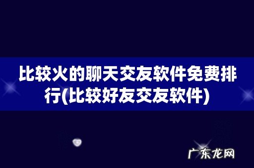 比较好友交友软件 比较火的聊天交友软件免费排行