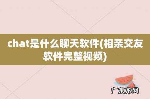 相亲交友软件完整视频 chat是什么聊天软件