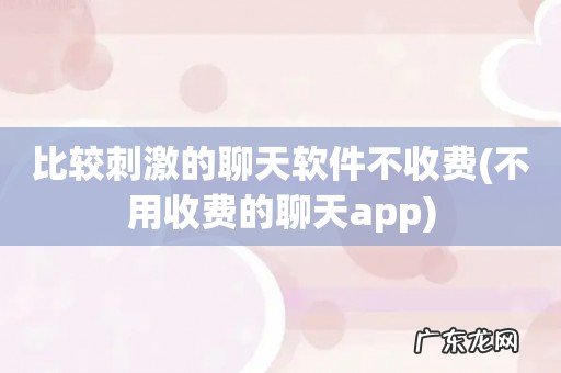 不用收费的聊天app 比较刺激的聊天软件不收费