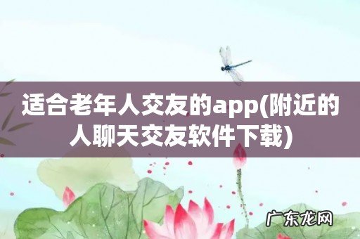 附近的人聊天交友软件下载 适合老年人交友的app