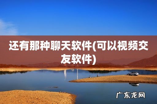 可以视频交友软件 还有那种聊天软件