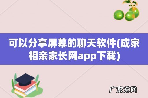 成家相亲家长网app下载 可以分享屏幕的聊天软件