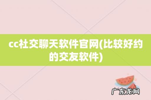 比较好约的交友软件 cc社交聊天软件官网