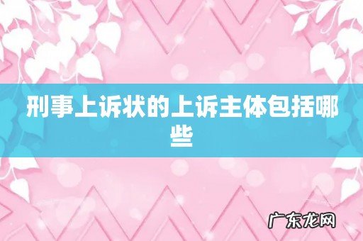 刑事上诉状的上诉主体包括哪些