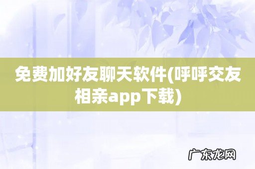 呼呼交友相亲app下载 免费加好友聊天软件