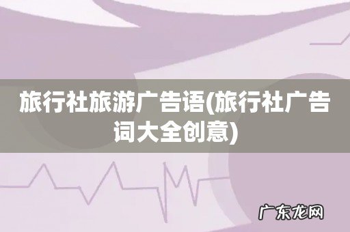 旅行社广告词大全创意 旅行社旅游广告语