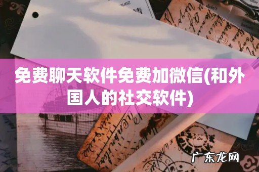 和外国人的社交软件 免费聊天软件免费加微信