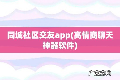 高情商聊天神器软件 同城社区交友app