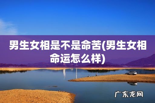 男生女相命运怎么样 男生女相是不是命苦