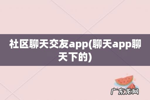 聊天app聊天下的 社区聊天交友app
