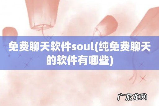 纯免费聊天的软件有哪些 免费聊天软件soul