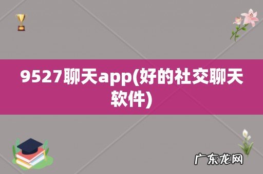 好的社交聊天软件 9527聊天app