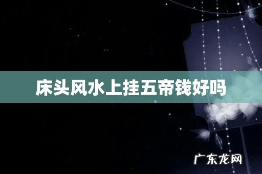 床头风水上挂五帝钱好吗