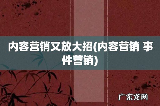 内容营销 事件营销 内容营销又放大招