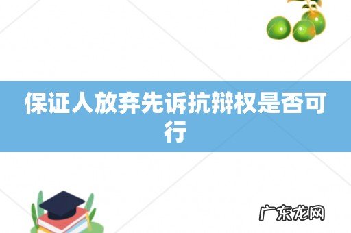 保证人放弃先诉抗辩权是否可行