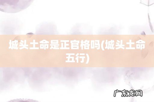 城头土命五行 城头土命是正官格吗