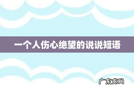 一个人伤心绝望的说说短语