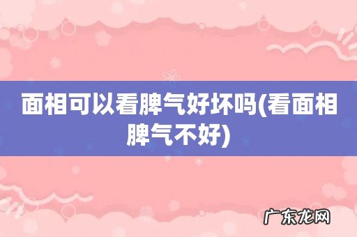 看面相脾气不好 面相可以看脾气好坏吗