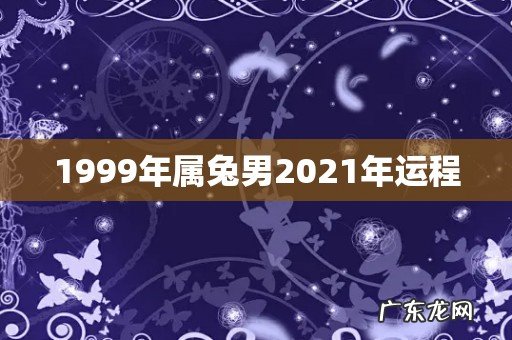 1999年属兔男2021年运程