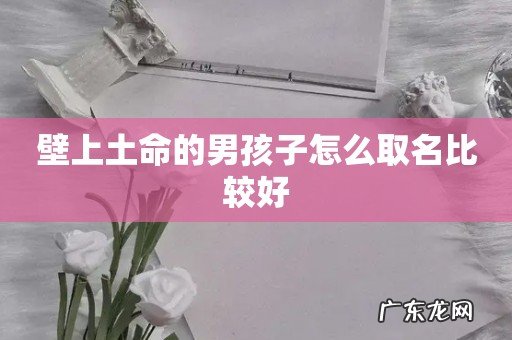 壁上土命的男孩子怎么取名比较好