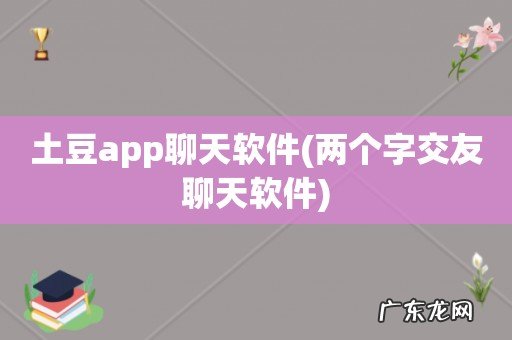 两个字交友聊天软件 土豆app聊天软件