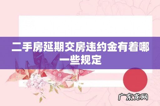 二手房延期交房违约金有着哪一些规定