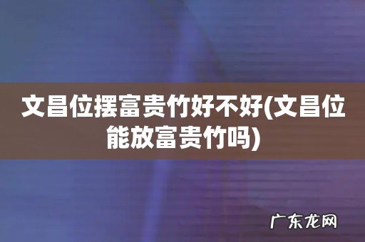文昌位能放富贵竹吗 文昌位摆富贵竹好不好