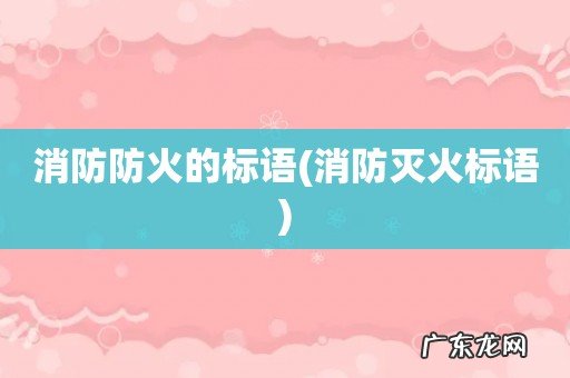 消防灭火标语 消防防火的标语