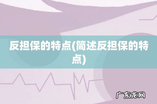 简述反担保的特点 反担保的特点