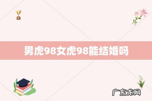 男虎98女虎98能结婚吗