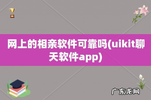 uikit聊天软件app 网上的相亲软件可靠吗