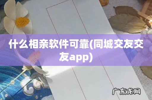 同城交友交友app 什么相亲软件可靠