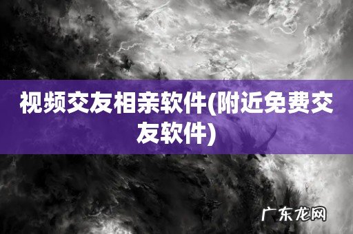 附近免费交友软件 视频交友相亲软件
