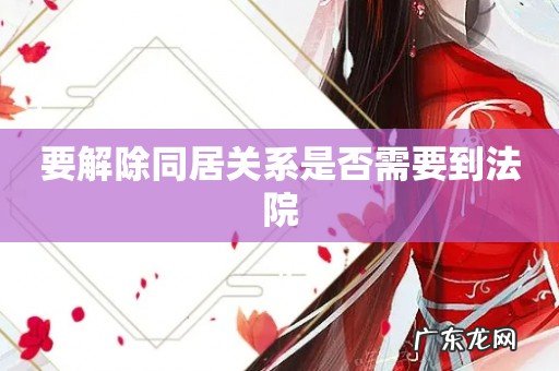 要解除同居关系是否需要到法院