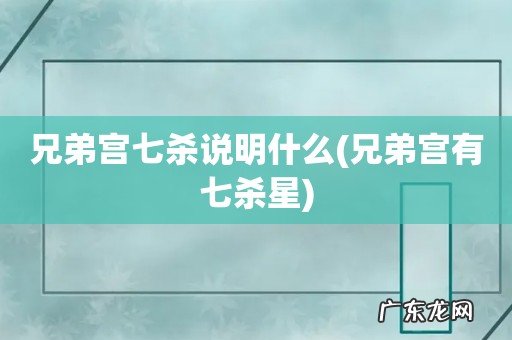 兄弟宫有七杀星 兄弟宫七杀说明什么