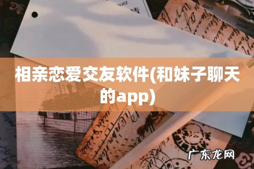 和妹子聊天的app 相亲恋爱交友软件