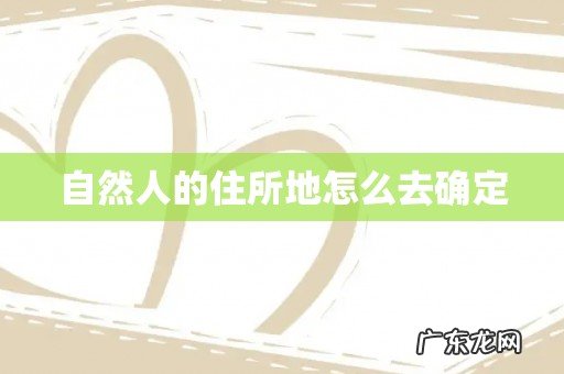 自然人的住所地怎么去确定