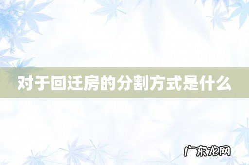 对于回迁房的分割方式是什么