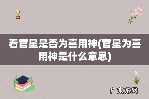 官星为喜用神是什么意思 看官星是否为喜用神