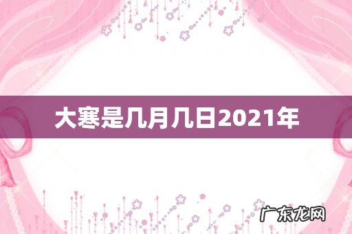 大寒是几月几日2021年