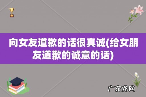 给女朋友道歉的诚意的话 向女友道歉的话很真诚