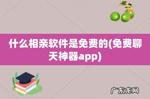 免费聊天神器app 什么相亲软件是免费的