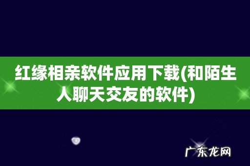 和陌生人聊天交友的软件 红缘相亲软件应用下载
