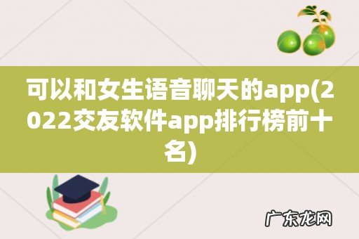 2022交友软件app排行榜前十名 可以和女生语音聊天的app