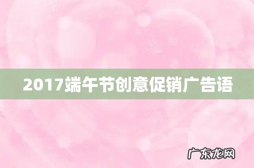 2017端午节创意促销广告语