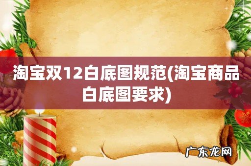 淘宝商品白底图要求 淘宝双12白底图规范